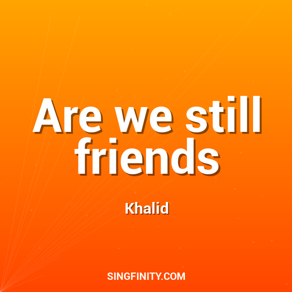 Are we still friends