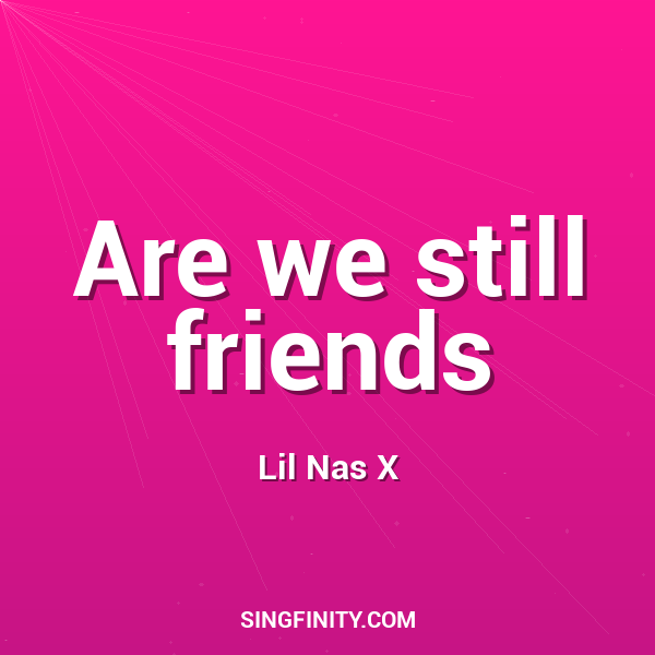 Are we still friends