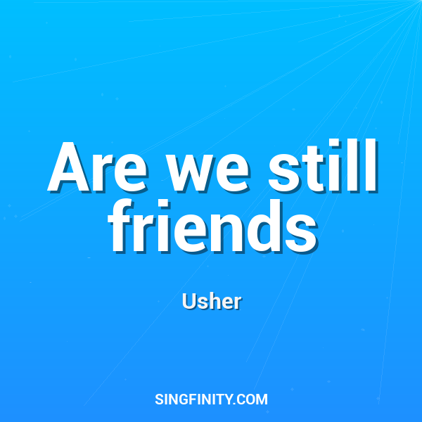 Are we still friends