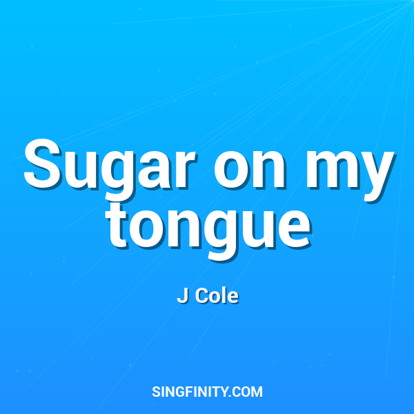 Sugar on my tongue
