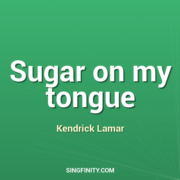 Sugar on my tongue