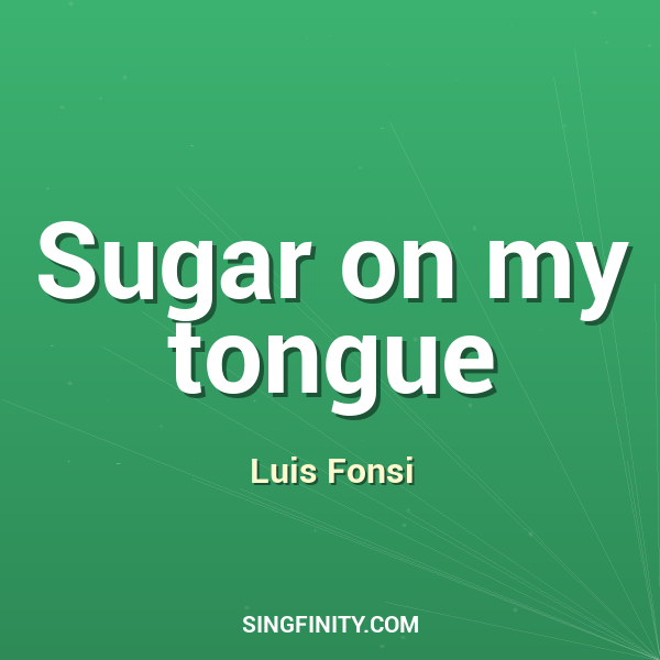 Sugar on my tongue