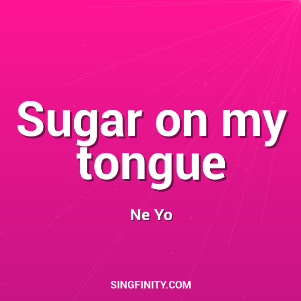Sugar on my tongue
