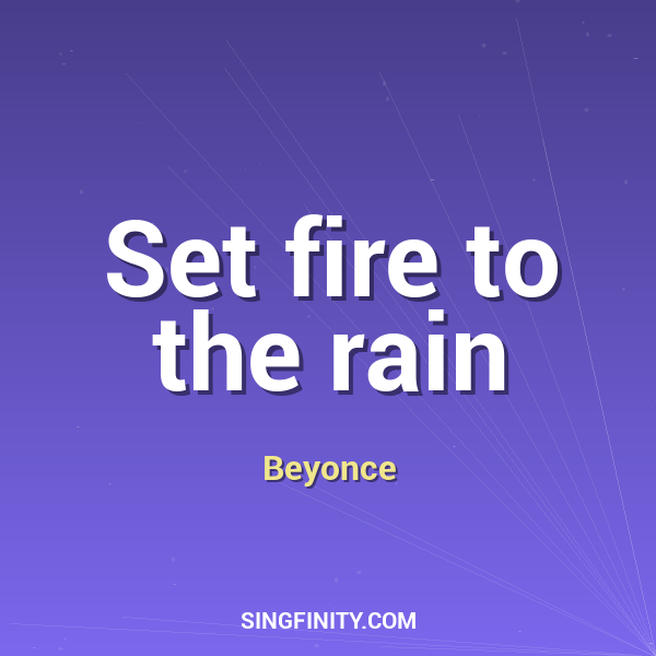 Set fire to the rain