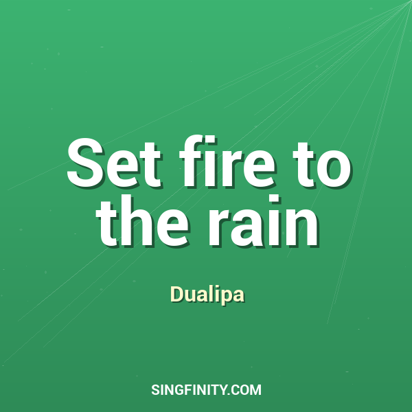 Set fire to the rain
