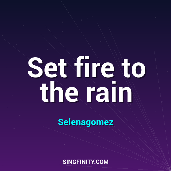 Set fire to the rain