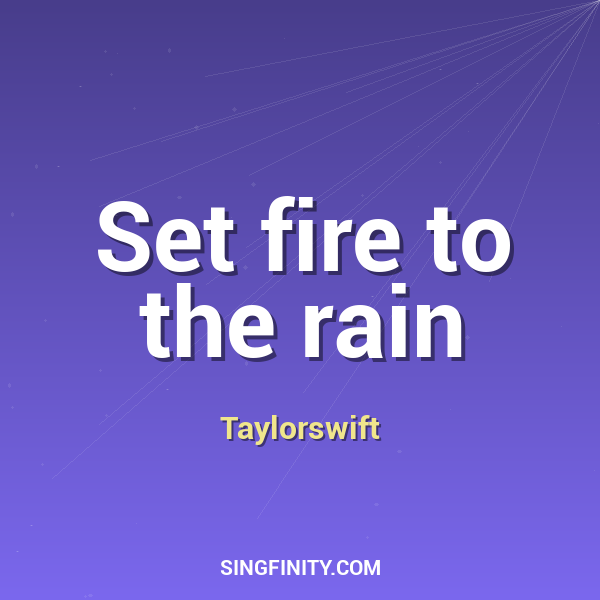 Set fire to the rain